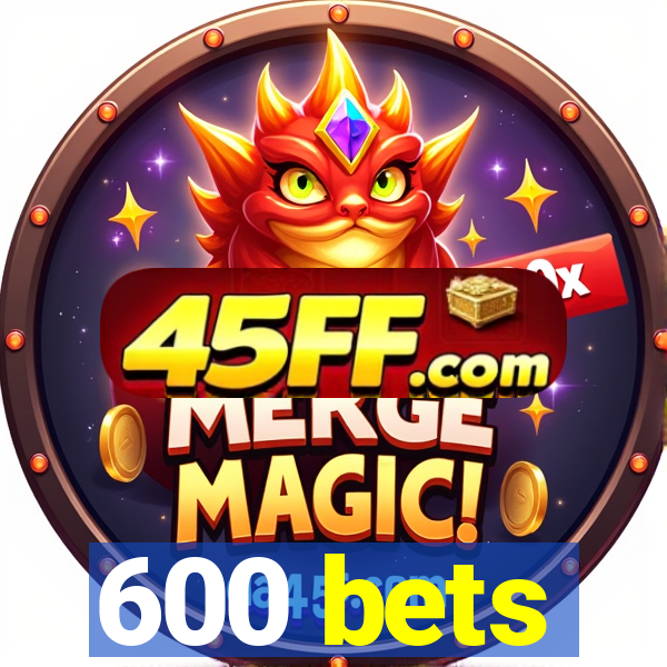 600 bets